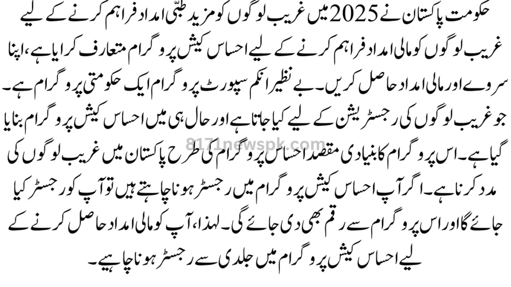 حکومت پاکستان نے 2025 میں غریب لوگوں کو مزید طبی امداد فراہم کرنے کے لیے غریب لوگوں کو مالی امداد فراہم کرنے کے لیے احساس کیش پروگرام متعارف کرایا ہے،