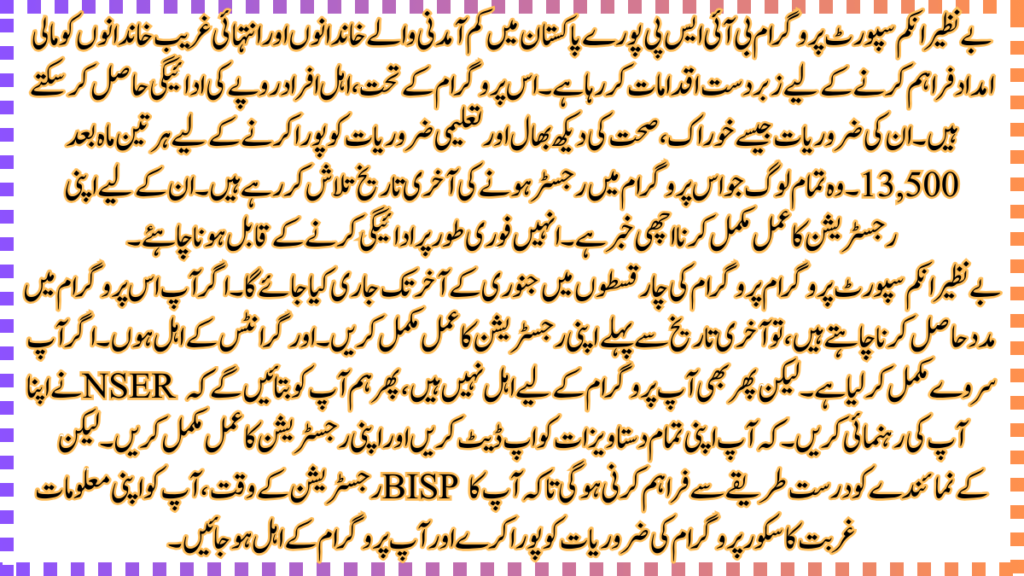بے نظیر انکم سپورٹ پروگرام میں رجسٹریشن کا عمل بہت اسان اور اسان ہے .خاندان مال  امداد  حاصل کرنے کے لیے پروگرام میں اپنی رجسٹریشن کا عمل مکمل کر لیں. 